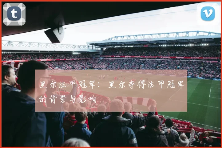 里尔法甲冠军:里尔夺得法甲冠军的背景与影响